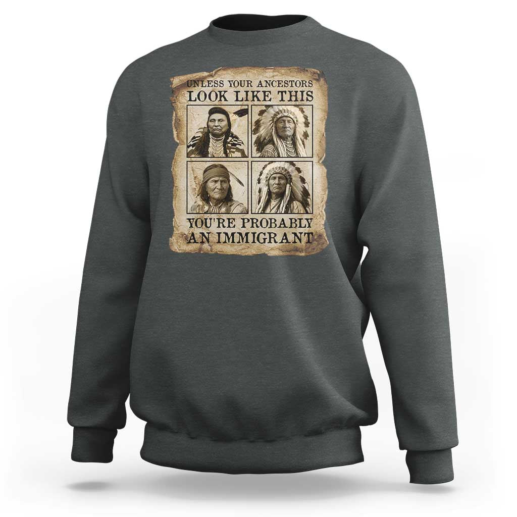 Indigenous Peoples Day Sweatshirt Unless Your Ancestors Look Like This Youre Immigrant