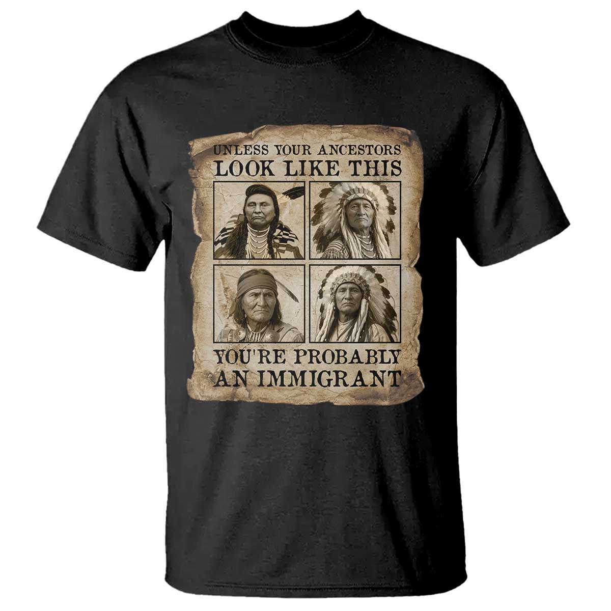 Indigenous Peoples Day T Shirt Unless Your Ancestors Look Like This Youre Immigrant