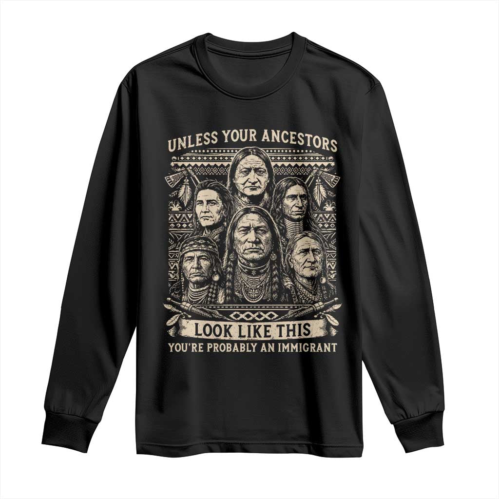 Native American Pride Long Sleeve Shirt Unless Your Ancestors Look Like This Youre Immigrant