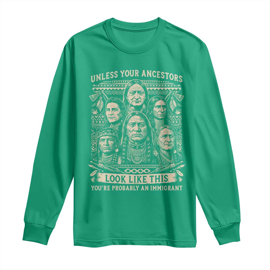 Native American Pride Long Sleeve Shirt Unless Your Ancestors Look Like This Youre Immigrant