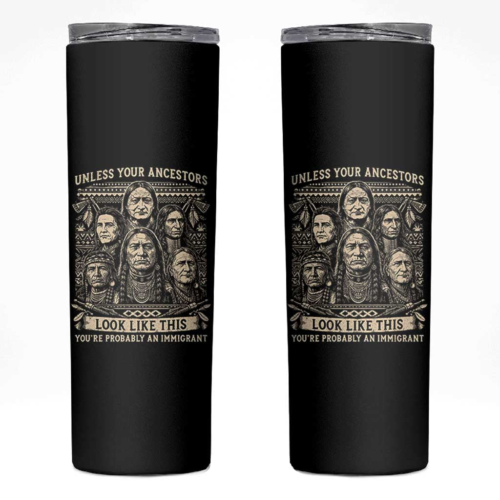 Native American Pride Skinny Tumbler Unless Your Ancestors Look Like This Youre Immigrant