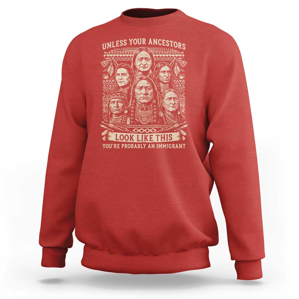 Native American Pride Sweatshirt Unless Your Ancestors Look Like This Youre Immigrant