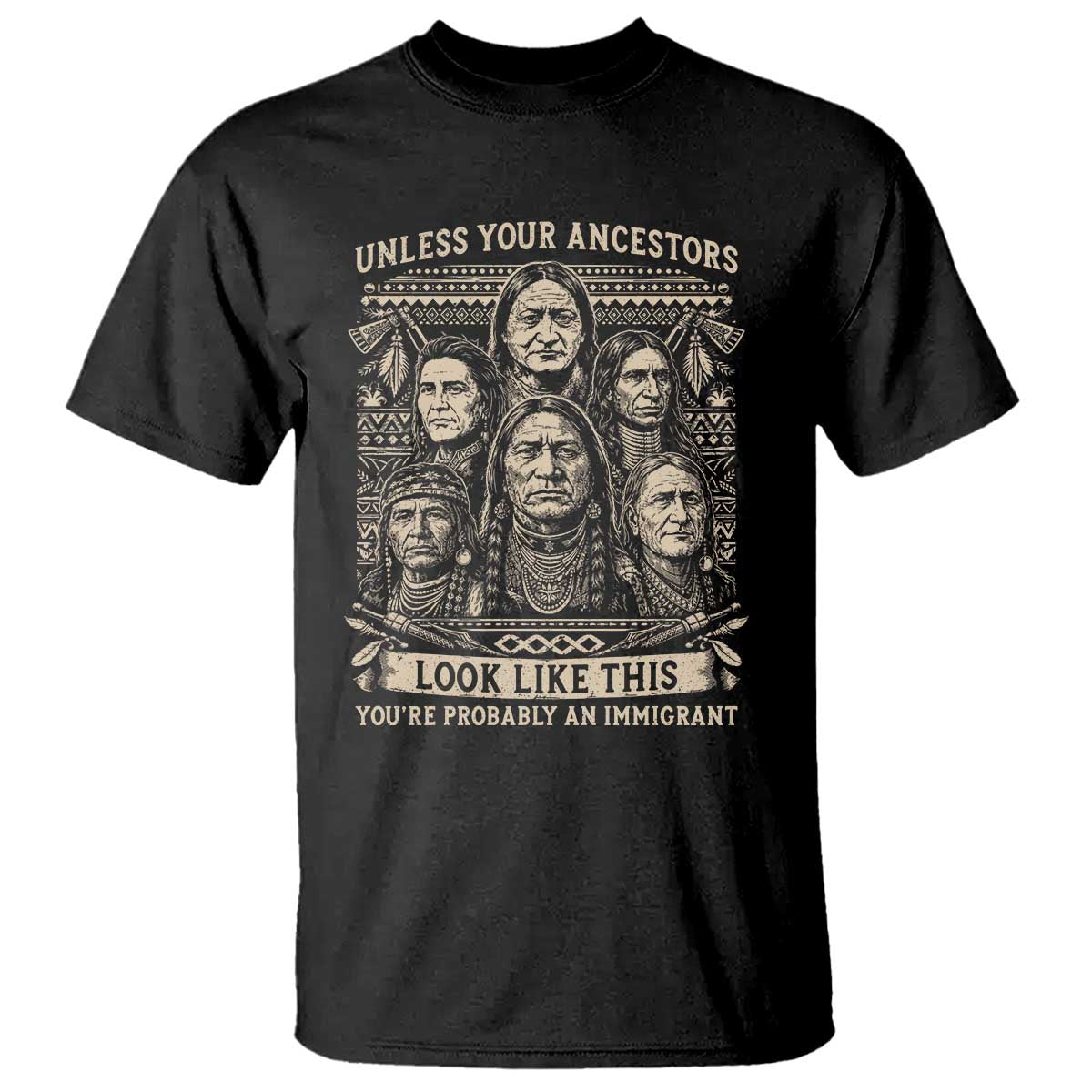 Native American Pride T Shirt Unless Your Ancestors Look Like This Youre Immigrant