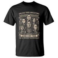 Native American Pride T Shirt Unless Your Ancestors Look Like This Youre Immigrant