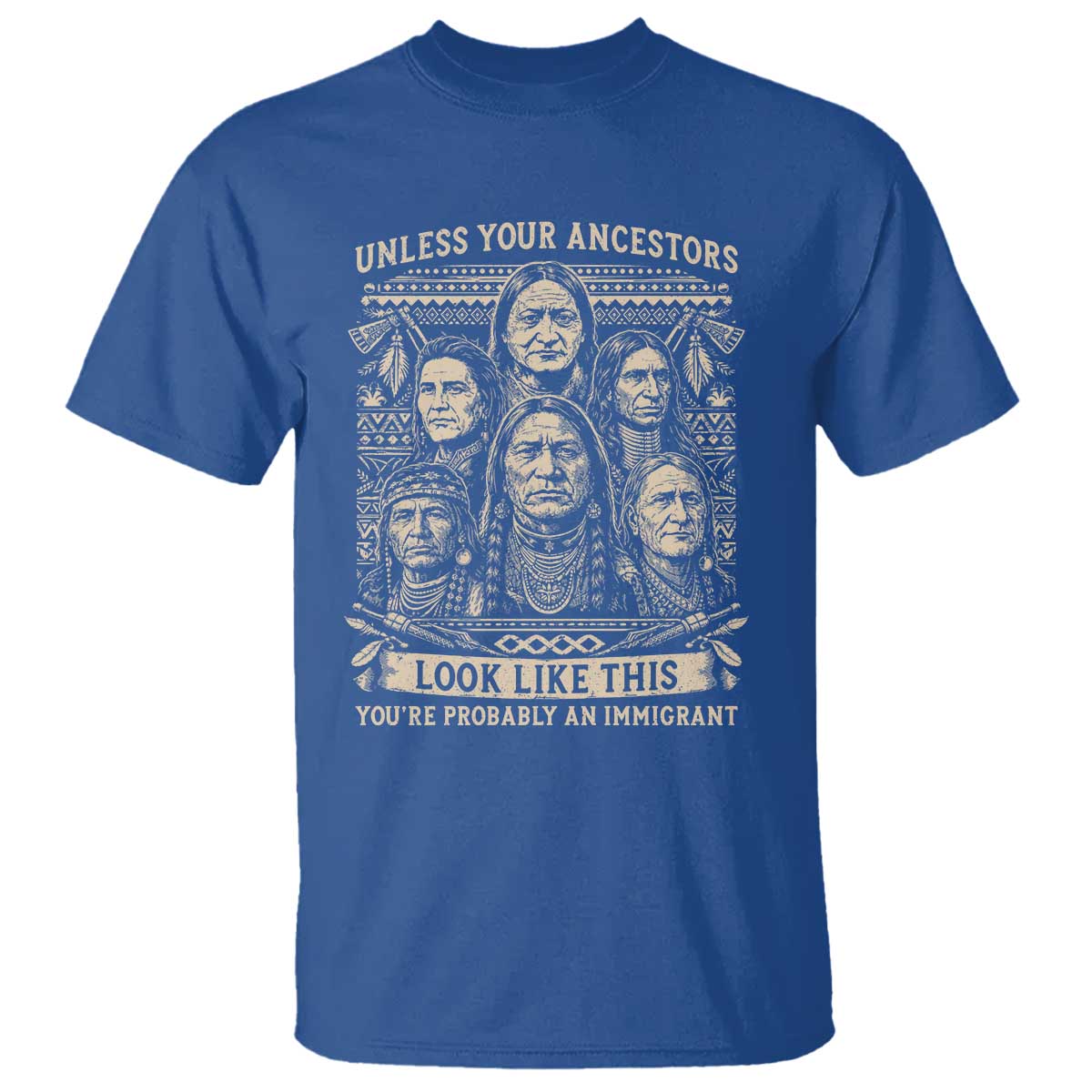 Native American Pride T Shirt Unless Your Ancestors Look Like This Youre Immigrant