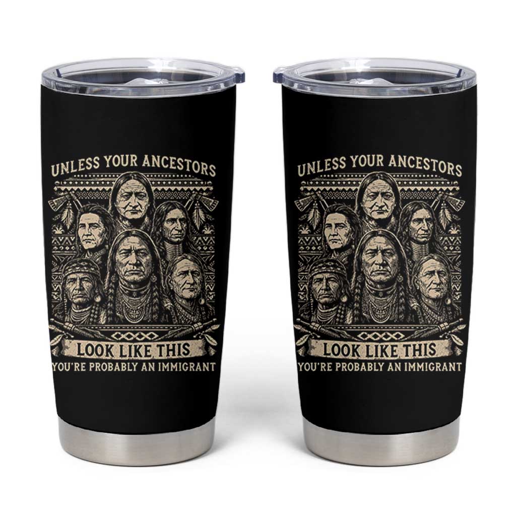Native American Pride Tumbler Cup Unless Your Ancestors Look Like This Youre Immigrant