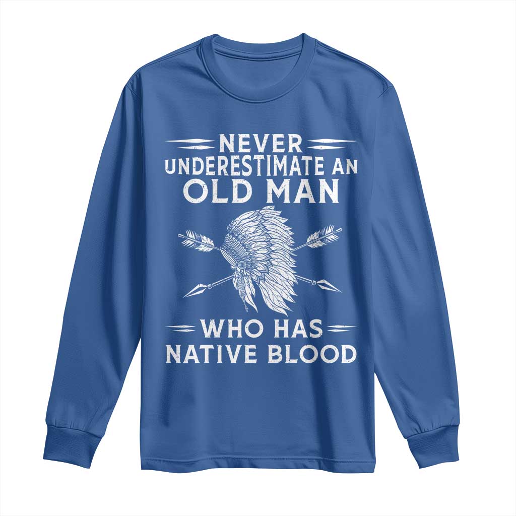 Native American Warrior Long Sleeve Shirt Never Underestimate An Old Man Who Has Native Blood