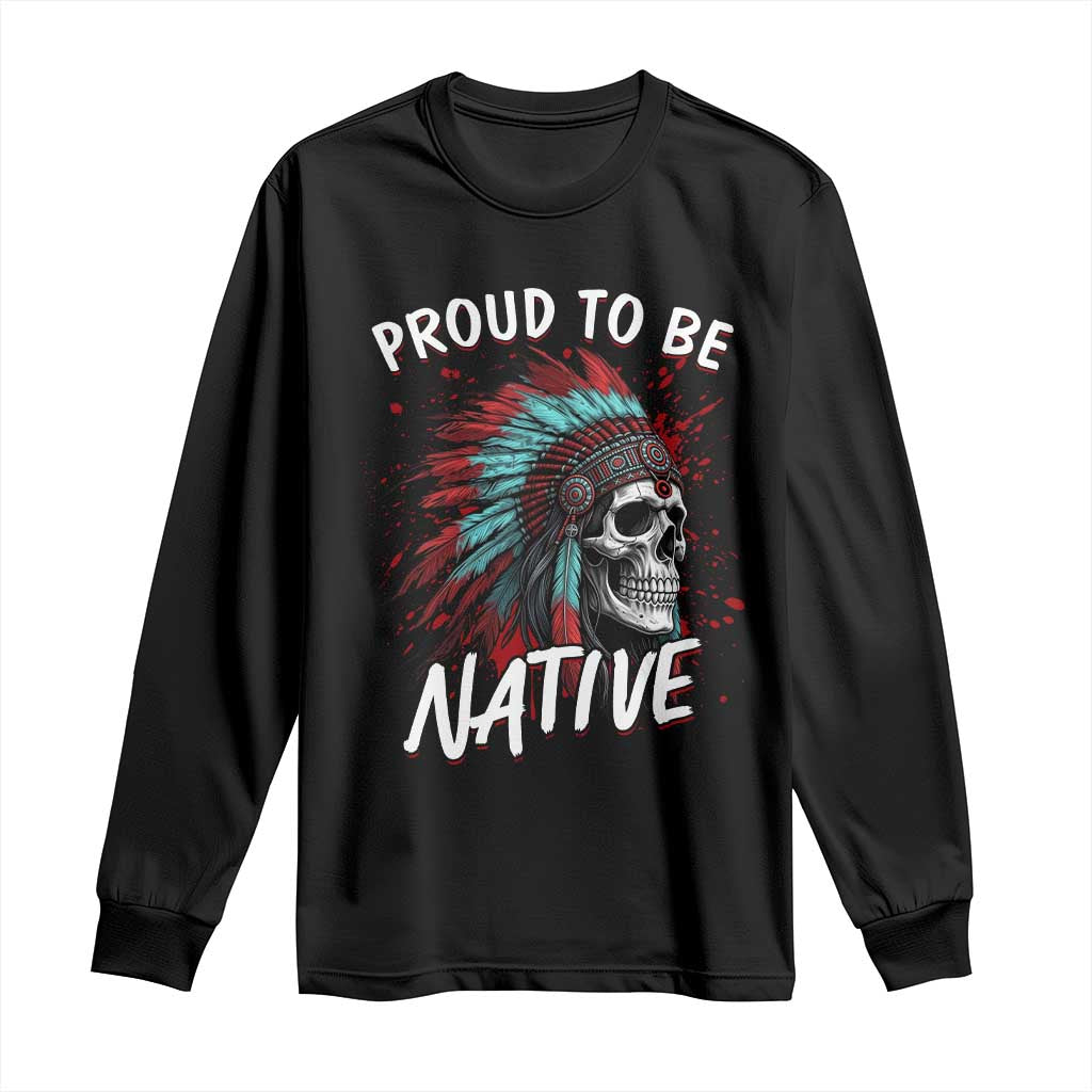 Proud To Be Native Long Sleeve Shirt Native American Skull Headdress Graphic