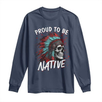 Proud To Be Native Long Sleeve Shirt Native American Skull Headdress Graphic
