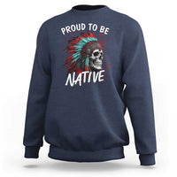 Proud To Be Native Sweatshirt Native American Skull Headdress Graphic
