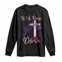 Christian Ballet Long Sleeve Shirt Let Us Praise Him With Dance Faith Inspired Art - Wonder Print Shop