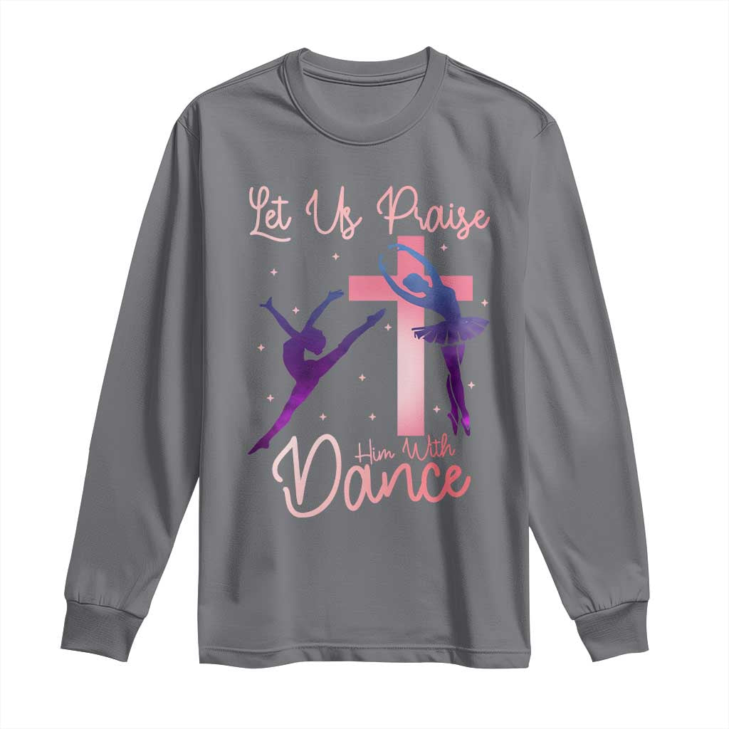 Christian Ballet Long Sleeve Shirt Let Us Praise Him With Dance Faith Inspired Art - Wonder Print Shop