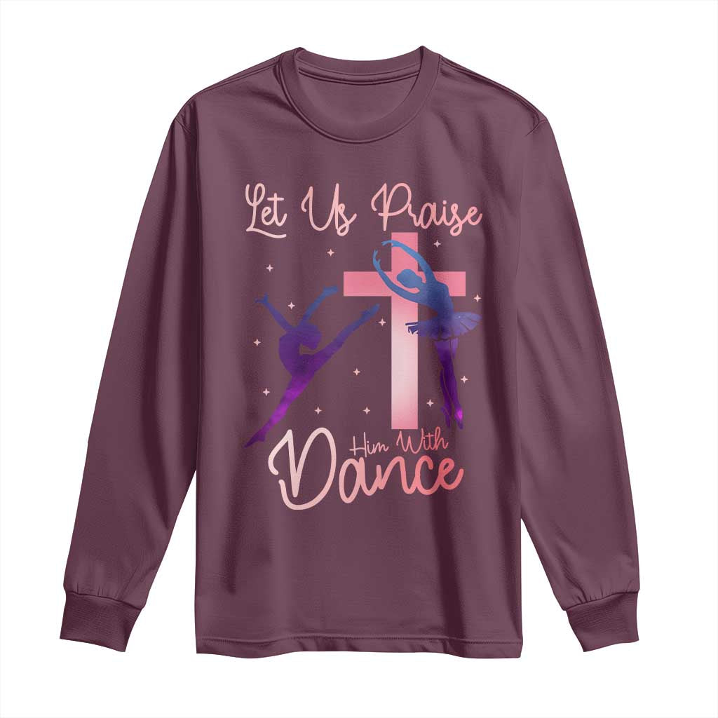 Christian Ballet Long Sleeve Shirt Let Us Praise Him With Dance Faith Inspired Art - Wonder Print Shop