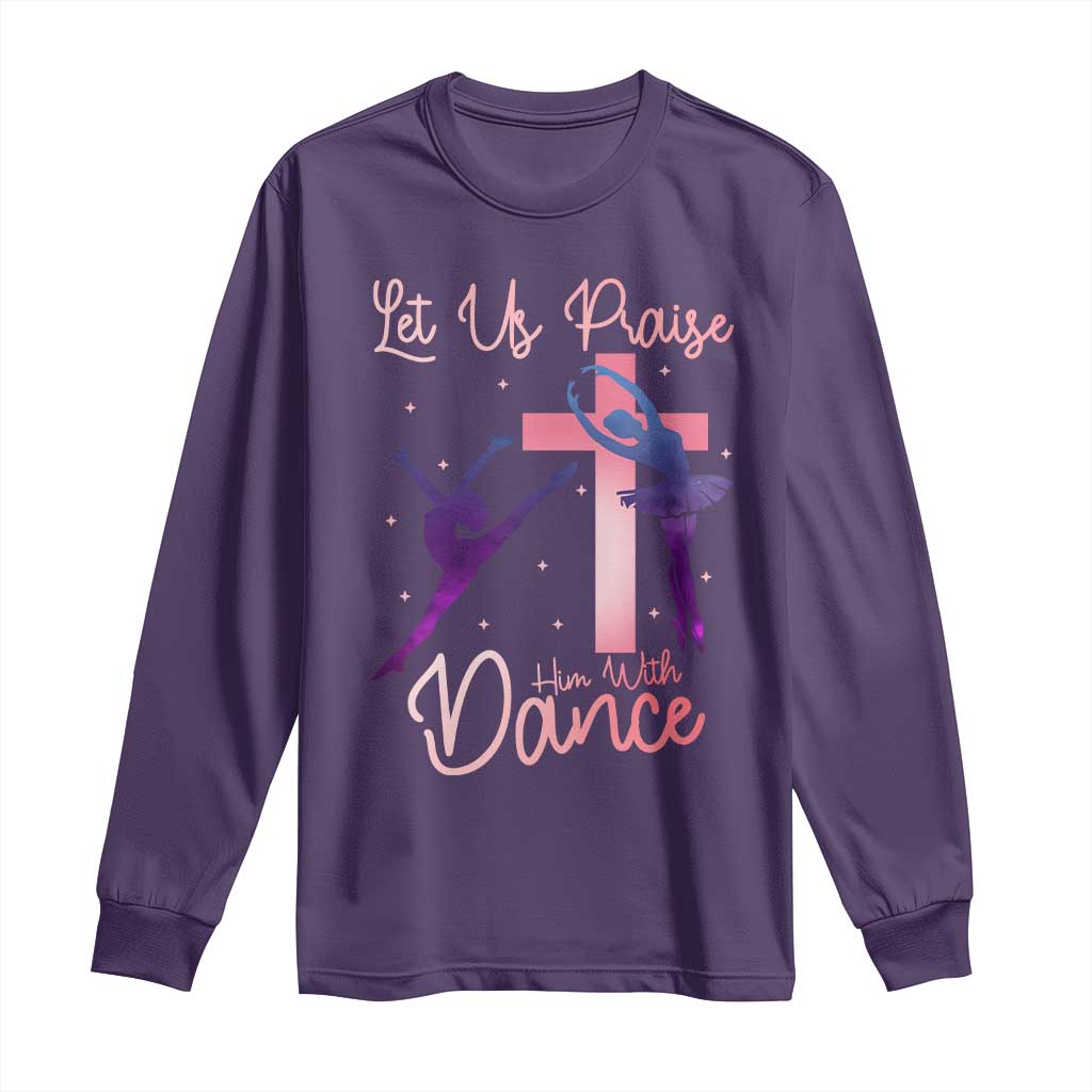 Christian Ballet Long Sleeve Shirt Let Us Praise Him With Dance Faith Inspired Art - Wonder Print Shop