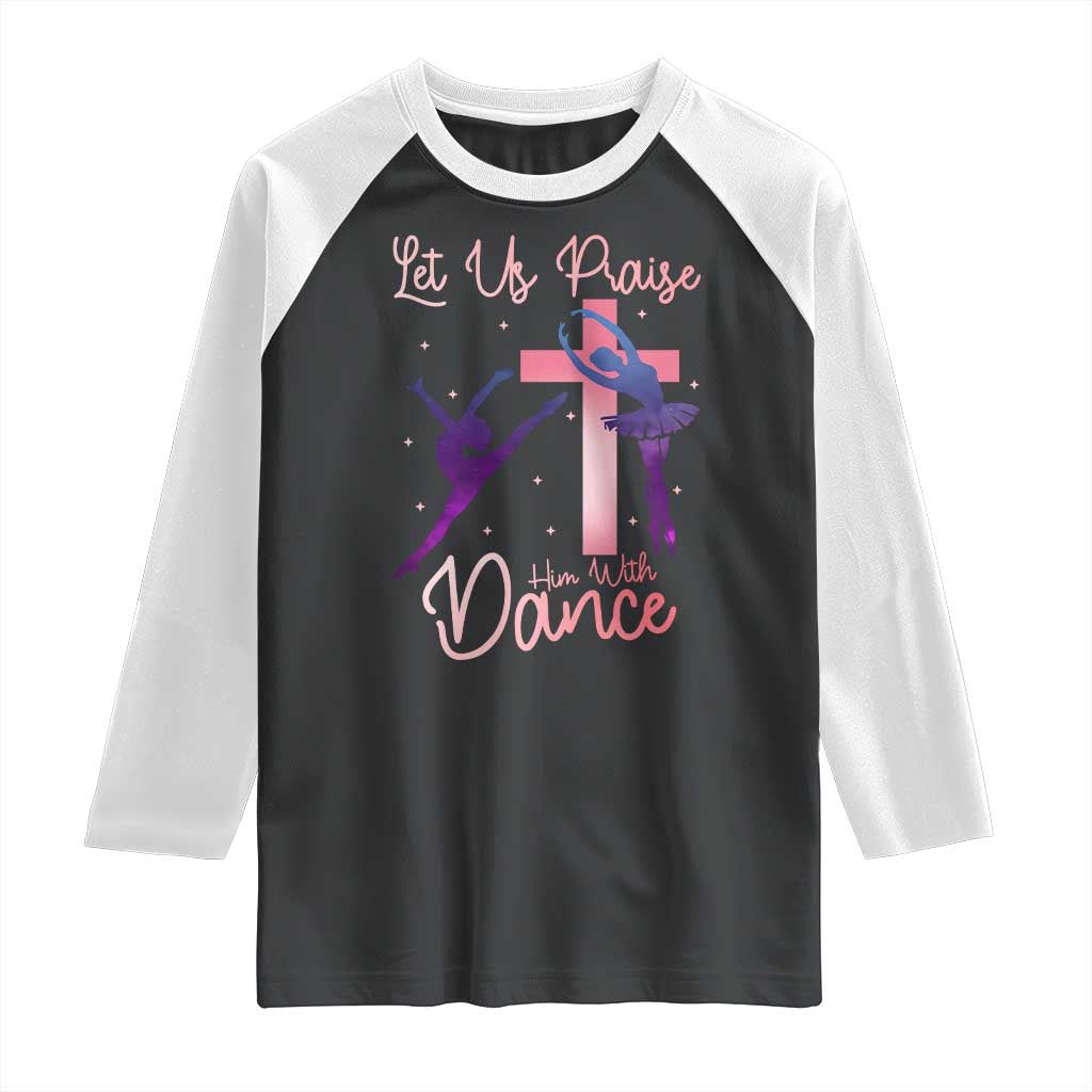 Christian Ballet Raglan Shirt Let Us Praise Him With Dance Faith Inspired Art - Wonder Print Shop