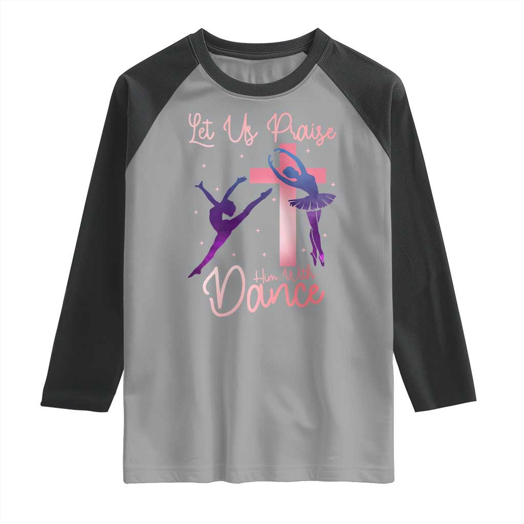 Christian Ballet Raglan Shirt Let Us Praise Him With Dance Faith Inspired Art - Wonder Print Shop