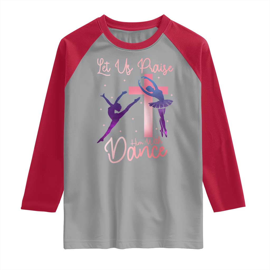Christian Ballet Raglan Shirt Let Us Praise Him With Dance Faith Inspired Art - Wonder Print Shop