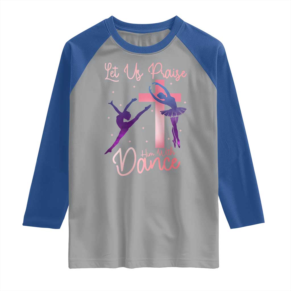 Christian Ballet Raglan Shirt Let Us Praise Him With Dance Faith Inspired Art - Wonder Print Shop