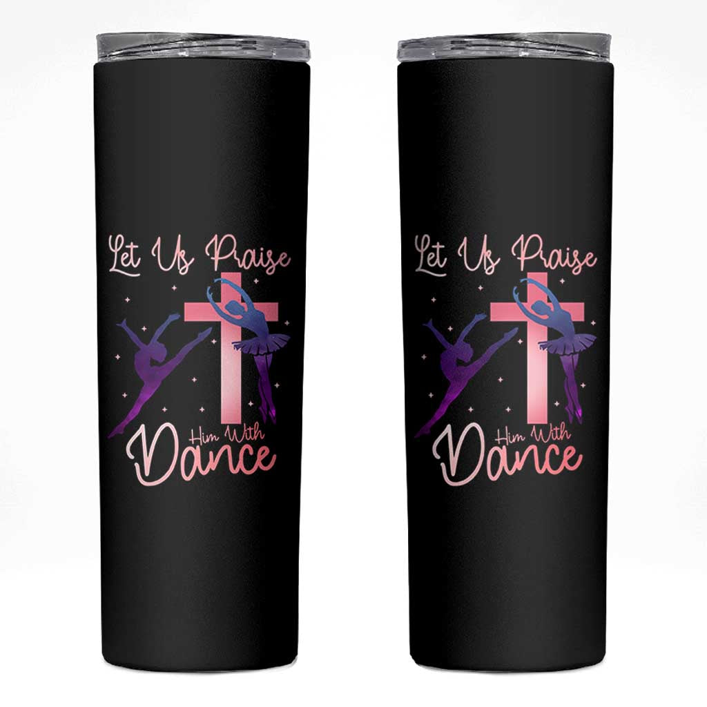 Christian Ballet Skinny Tumbler Let Us Praise Him With Dance Faith Inspired Art