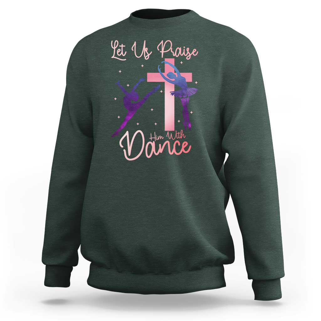 Christian Ballet Sweatshirt Let Us Praise Him With Dance Faith Inspired Art - Wonder Print Shop