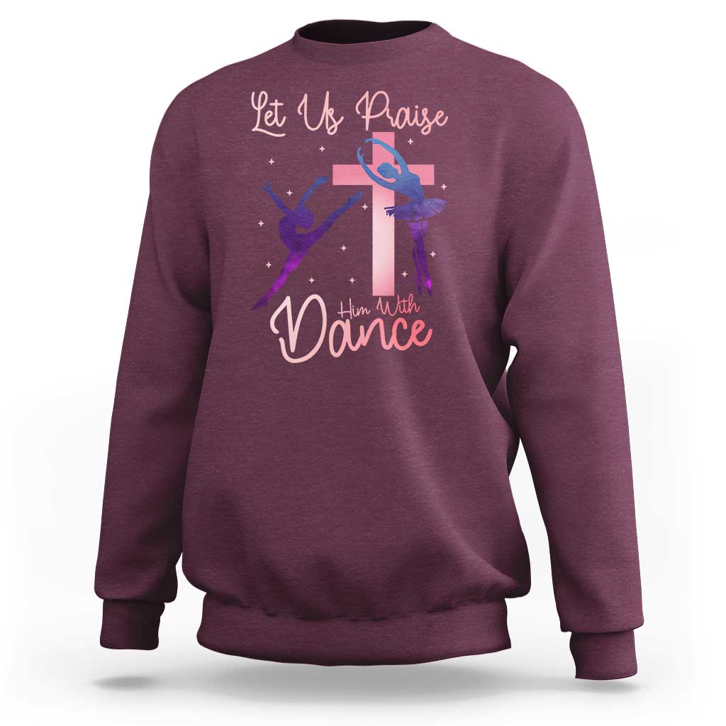 Christian Ballet Sweatshirt Let Us Praise Him With Dance Faith Inspired Art - Wonder Print Shop