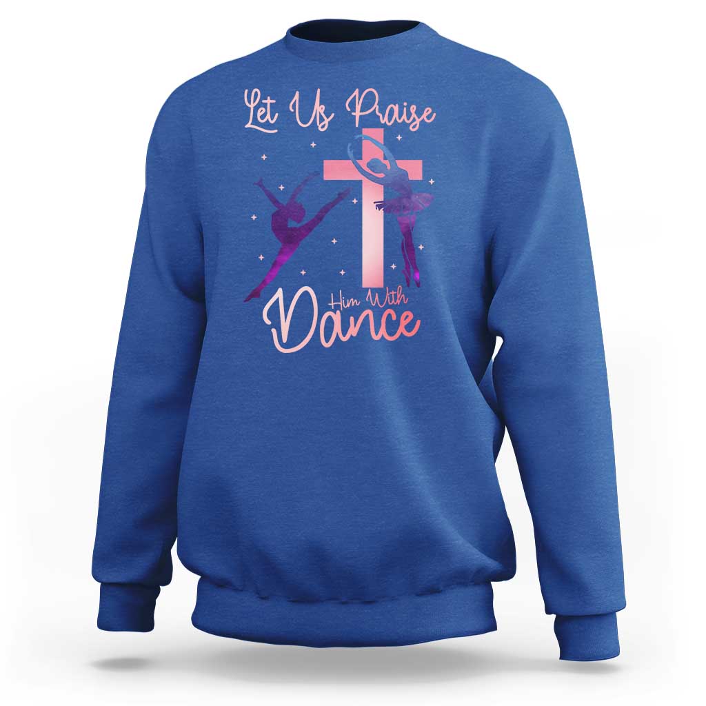 Christian Ballet Sweatshirt Let Us Praise Him With Dance Faith Inspired Art - Wonder Print Shop