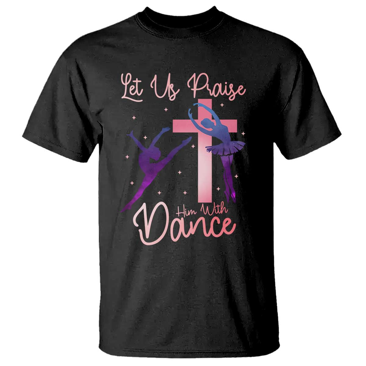 Christian Ballet T Shirt Let Us Praise Him With Dance Faith Inspired Art - Wonder Print Shop