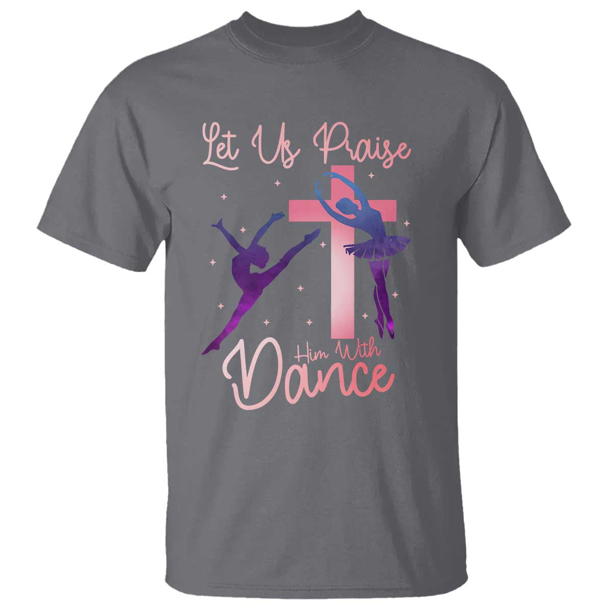 Christian Ballet T Shirt Let Us Praise Him With Dance Faith Inspired Art - Wonder Print Shop