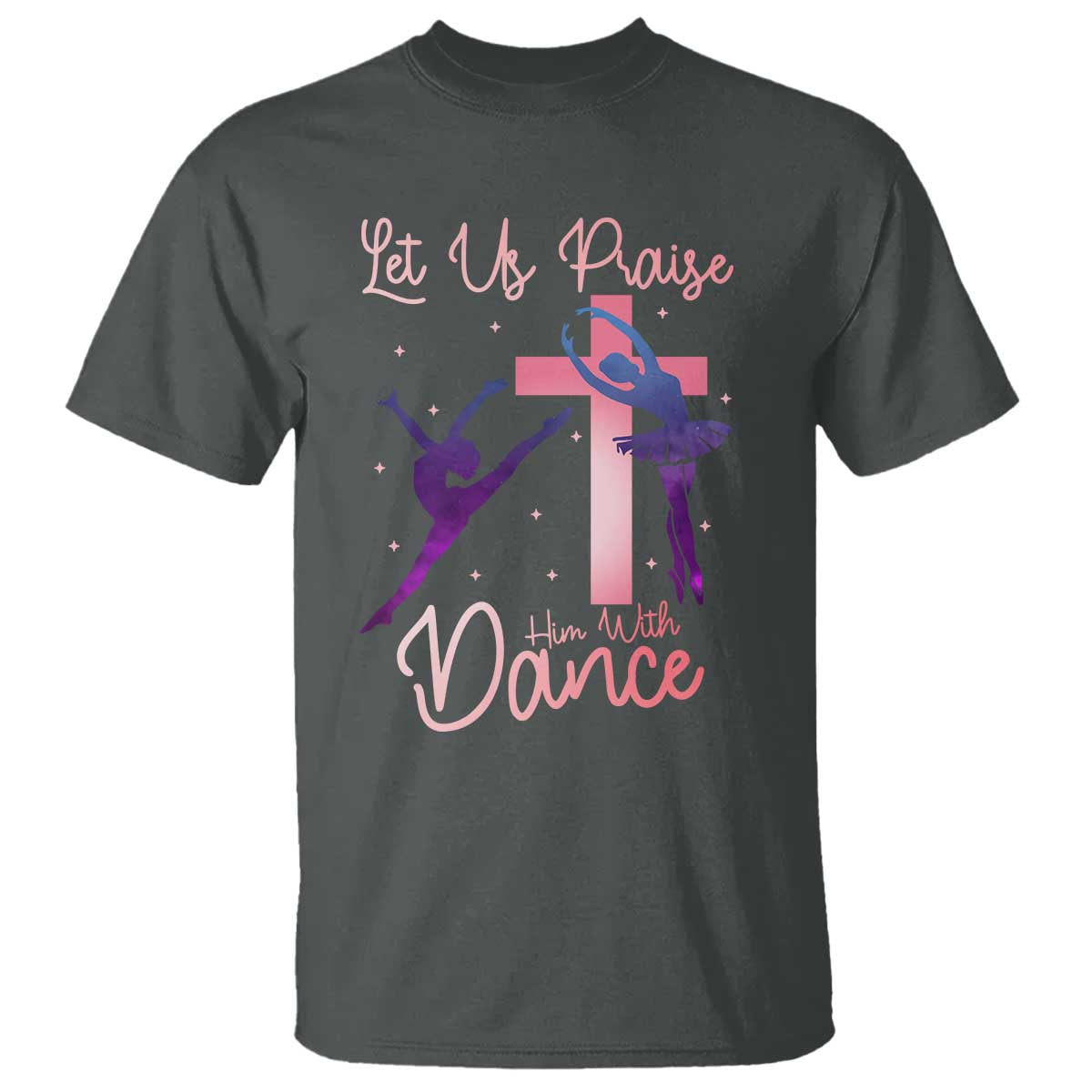 Christian Ballet T Shirt Let Us Praise Him With Dance Faith Inspired Art - Wonder Print Shop