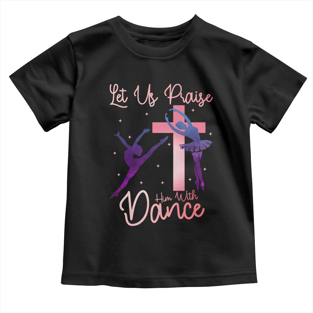 Christian Ballet Toddler T Shirt Let Us Praise Him With Dance Faith Inspired Art - Wonder Print Shop