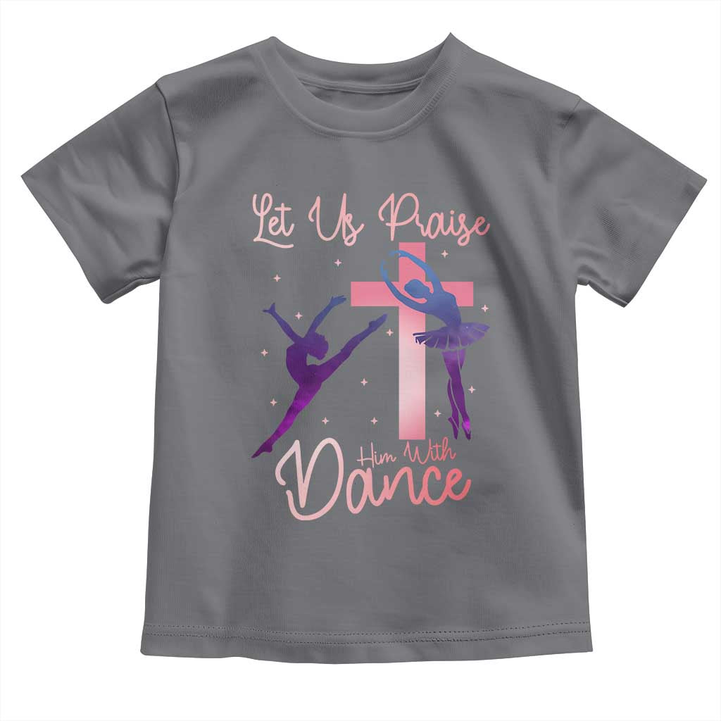 Christian Ballet Toddler T Shirt Let Us Praise Him With Dance Faith Inspired Art - Wonder Print Shop