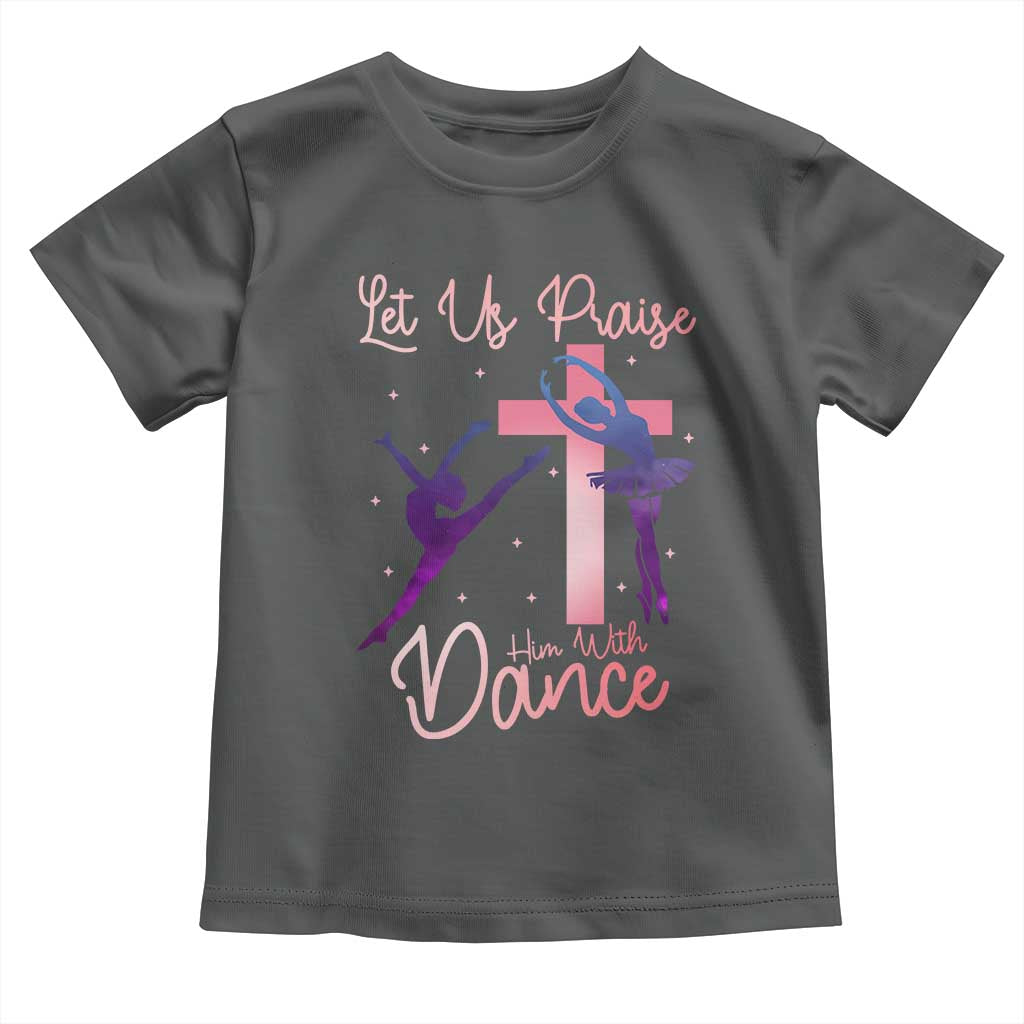Christian Ballet Toddler T Shirt Let Us Praise Him With Dance Faith Inspired Art - Wonder Print Shop