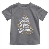Christian Ballet Lover Toddler T Shirt Let Us Praise Him With Dance - Wonder Print Shop