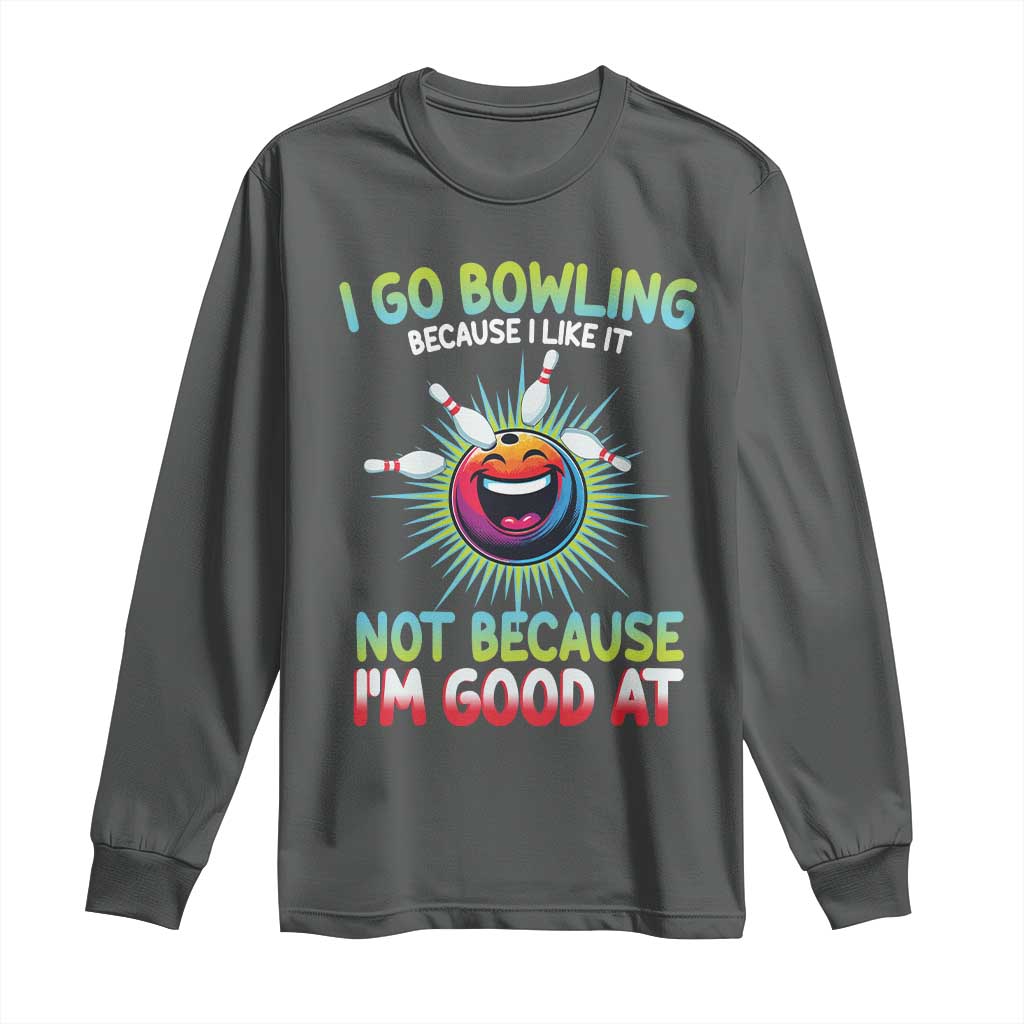 Bowling Humor Gift Long Sleeve Shirt I Go Bowling Because I Like It - Wonder Print Shop