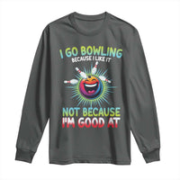 Bowling Humor Gift Long Sleeve Shirt I Go Bowling Because I Like It - Wonder Print Shop