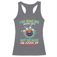 Bowling Humor Gift Racerback Tank Top I Go Bowling Because I Like It - Wonder Print Shop