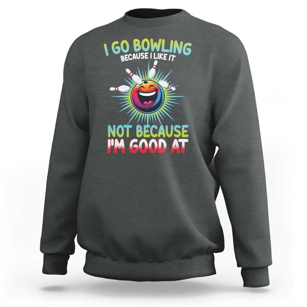 Bowling Humor Gift Sweatshirt I Go Bowling Because I Like It - Wonder Print Shop