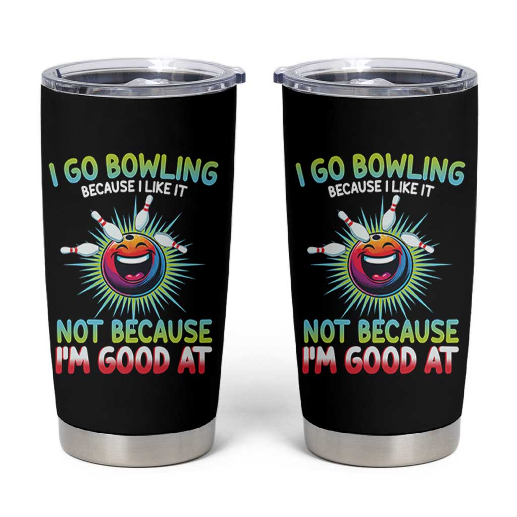 Bowling Humor Gift Tumbler Cup I Go Bowling Because I Like It - Wonder Print Shop