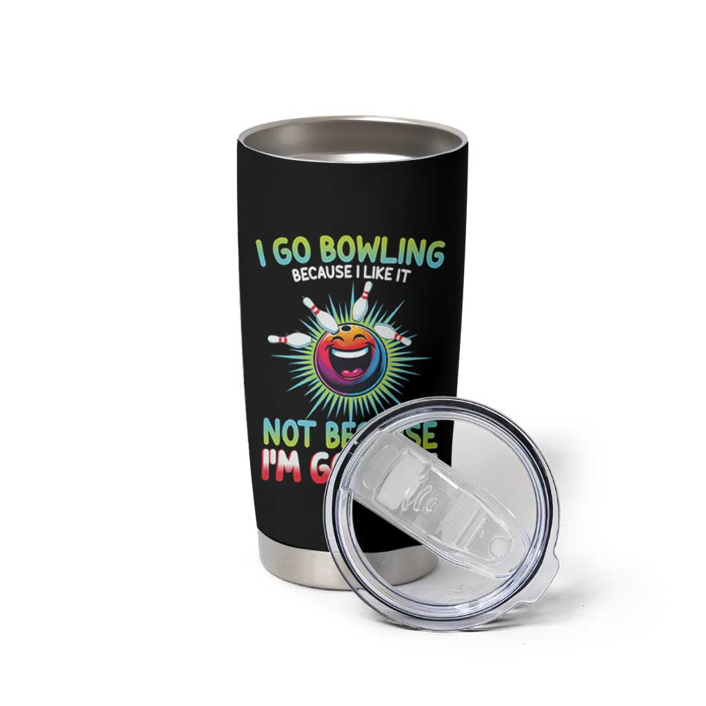 Bowling Humor Gift Tumbler Cup I Go Bowling Because I Like It - Wonder Print Shop