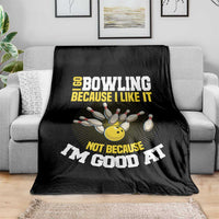 I Go Bowling Because I Like It Not Because Im Good At It Throw Blanket Funny Bowling Gift - Wonder Print Shop