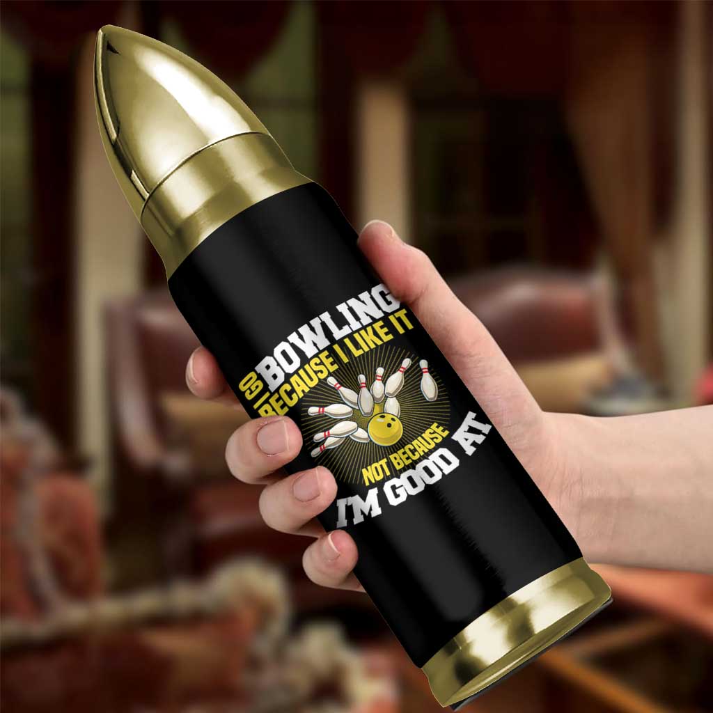 I Go Bowling Because I Like It Not Because Im Good At It Bullet Tumbler Funny Bowling Gift - Wonder Print Shop