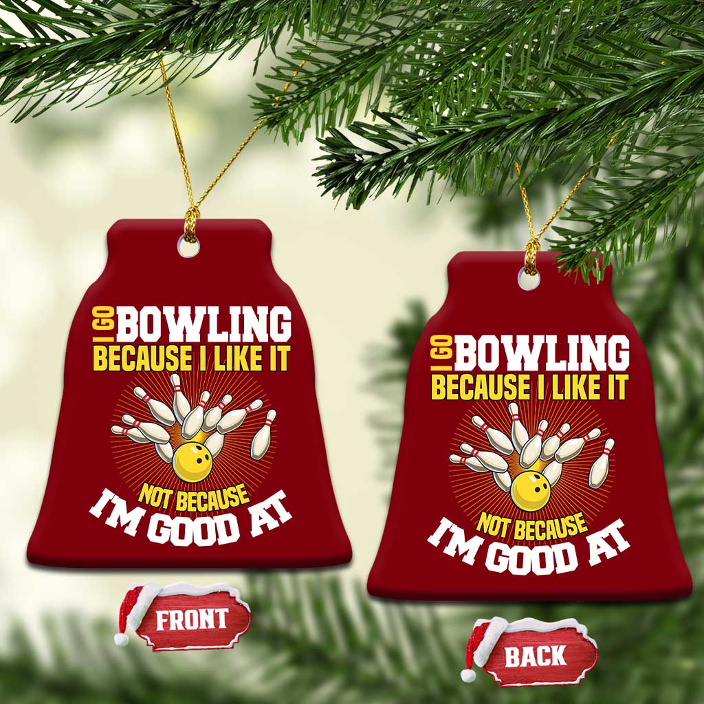 I Go Bowling Because I Like It Not Because Im Good At It Ceramic Ornament Funny Bowling Gift - Wonder Print Shop