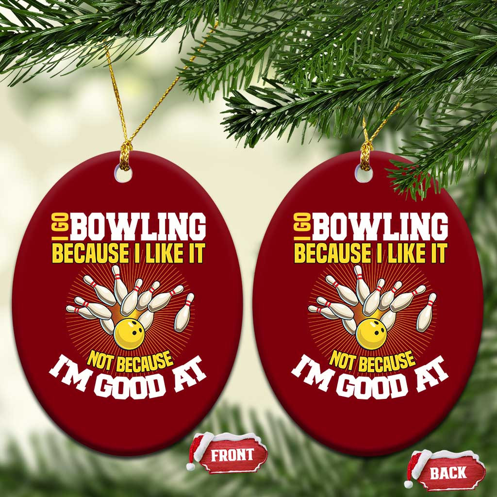 I Go Bowling Because I Like It Not Because Im Good At It Ceramic Ornament Funny Bowling Gift - Wonder Print Shop