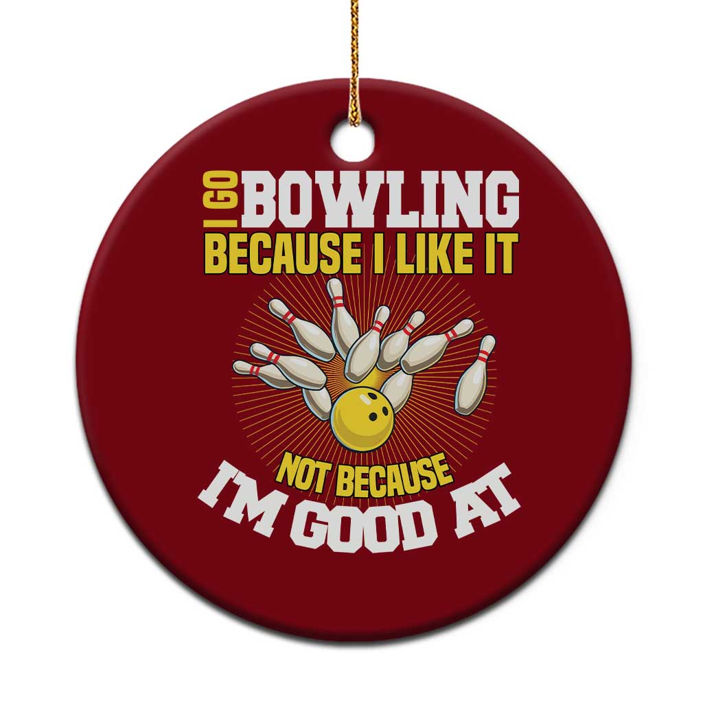 I Go Bowling Because I Like It Not Because Im Good At It Ceramic Ornament Funny Bowling Gift - Wonder Print Shop