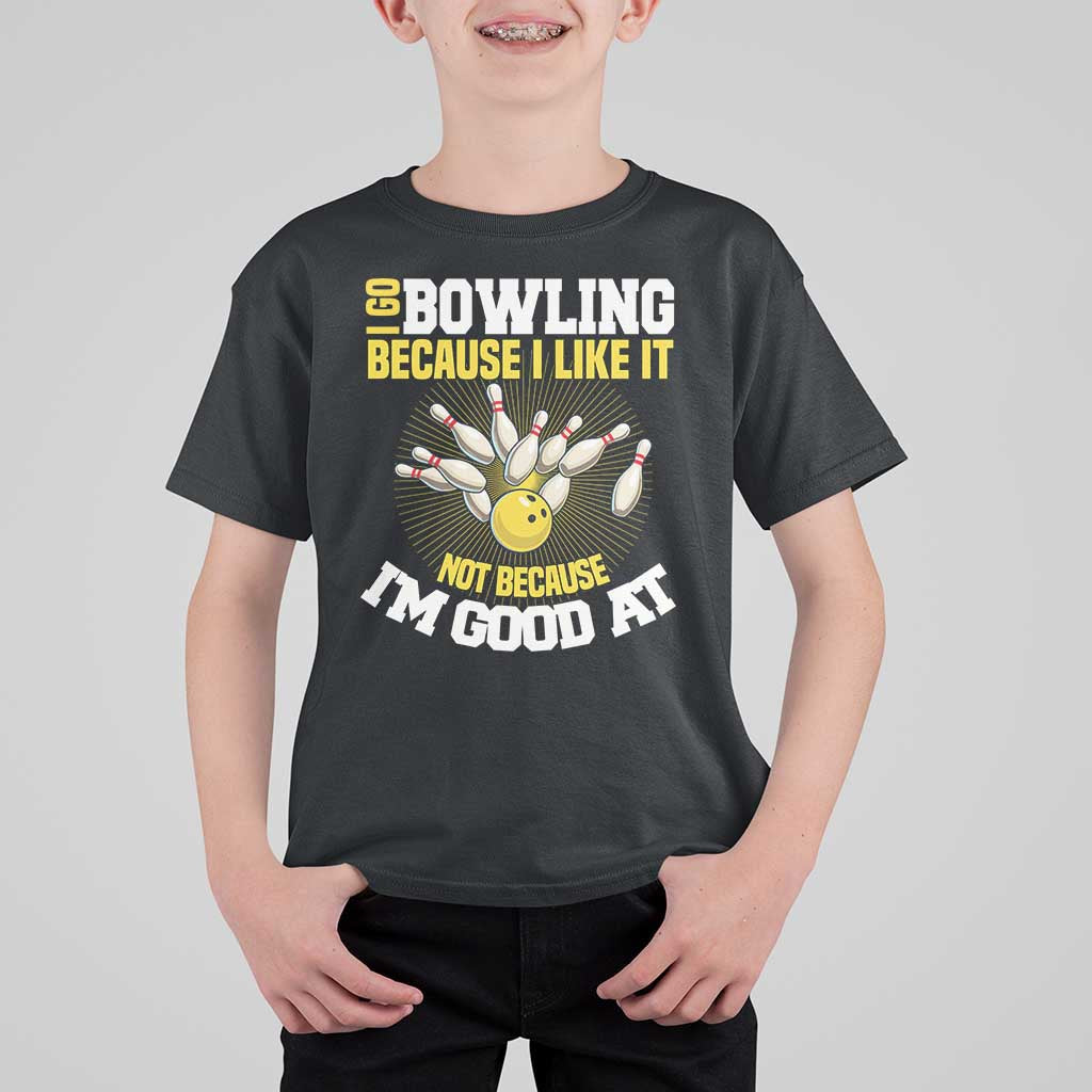 I Go Bowling Because I Like It Not Because Im Good At It T Shirt For Kid Funny Bowling Gift - Wonder Print Shop
