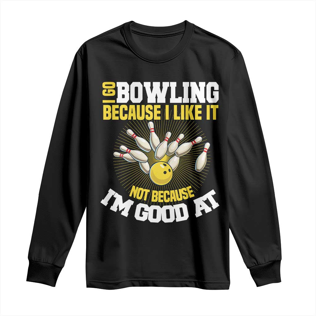I Go Bowling Because I Like It Not Because Im Good At It Long Sleeve Shirt Funny Bowling Gift - Wonder Print Shop