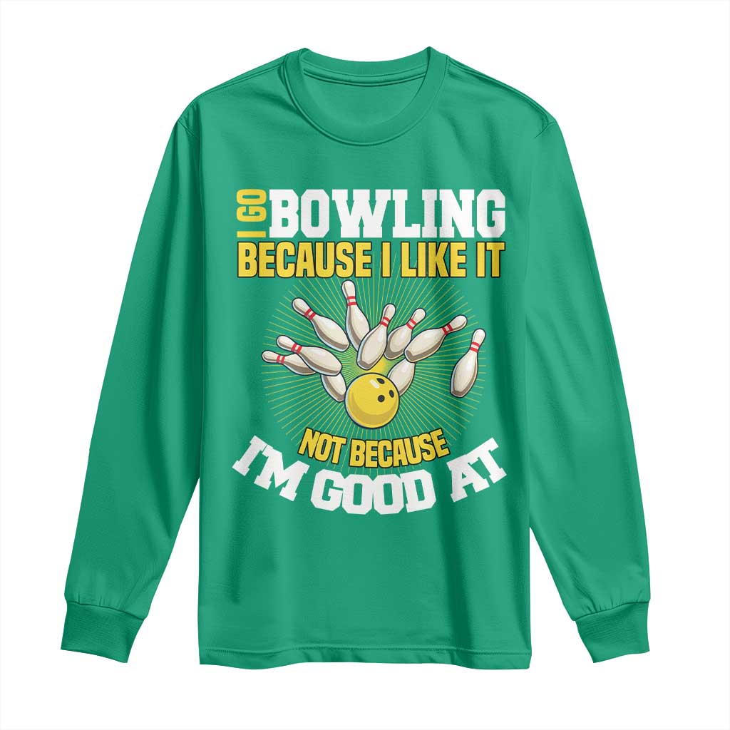 I Go Bowling Because I Like It Not Because Im Good At It Long Sleeve Shirt Funny Bowling Gift - Wonder Print Shop