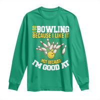 I Go Bowling Because I Like It Not Because Im Good At It Long Sleeve Shirt Funny Bowling Gift - Wonder Print Shop