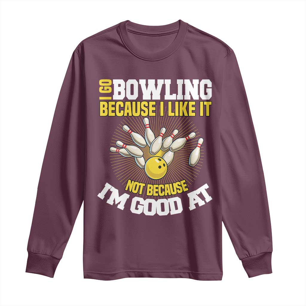 I Go Bowling Because I Like It Not Because Im Good At It Long Sleeve Shirt Funny Bowling Gift - Wonder Print Shop