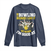 I Go Bowling Because I Like It Not Because Im Good At It Long Sleeve Shirt Funny Bowling Gift - Wonder Print Shop
